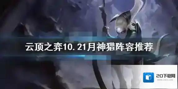 云顶之弈10.21月神猎怎么玩？云顶之弈10.21月神猎阵容推荐
