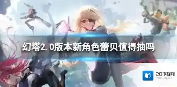 幻塔蕾贝值得抽吗 幻塔2.0版本蕾贝新角色介绍