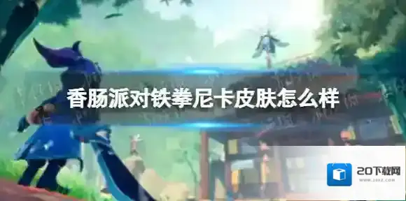 《香肠派对》铁拳尼卡皮肤怎么样 铁拳尼卡皮肤上线