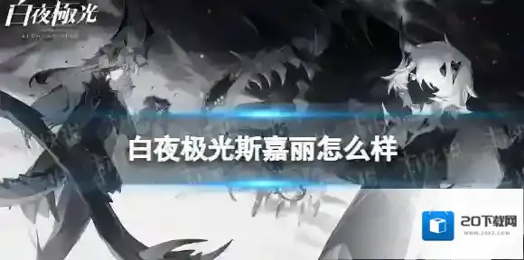 白夜极光斯嘉丽怎么样 白夜极光斯嘉丽强度分析