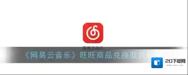 《网易云音乐》旺旺商品兑换取货教程
