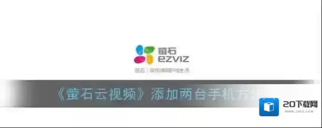 《萤石云视频》添加两台手机方法