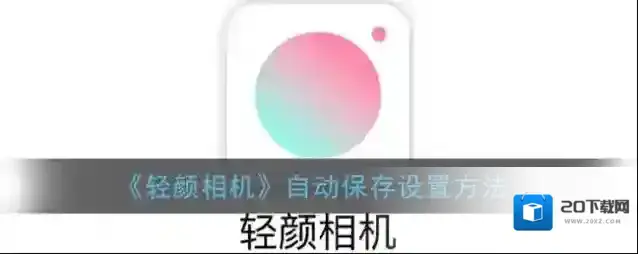 《轻颜相机》自动保存设置方法