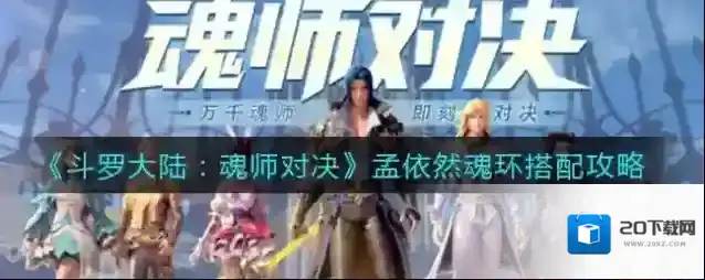 斗罗大陆魂师对决孟依然魂环怎么搭配？斗罗大陆魂师对决孟依然魂环搭配攻略