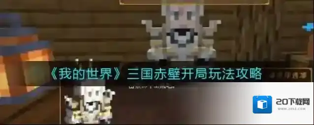 我的世界三国赤壁开局怎么玩？我的世界三国赤壁开局玩法攻略