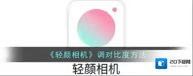 《轻颜相机》调对比度方法