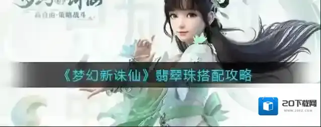 梦幻新诛仙翡翠珠怎么搭配？梦幻新诛仙翡翠珠搭配推荐