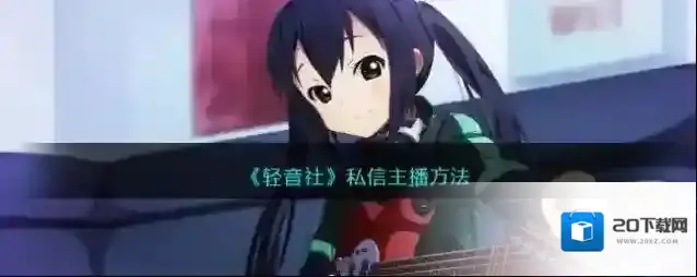 《轻音社》私信主播方法
