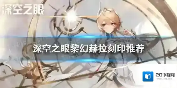 深空之眼黎幻赫拉刻印推荐 深空之眼黎幻赫拉刻印怎么搭配