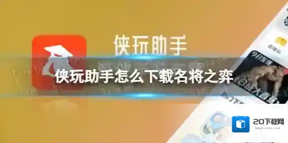 侠玩助手怎么下载名将之弈 名将之弈侠玩下载攻略