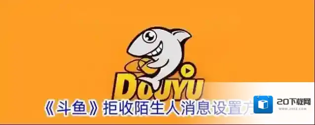 《斗鱼》拒收陌生人消息设置方法