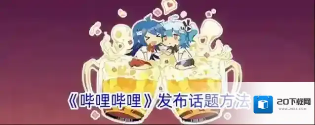 《哔哩哔哩》发布话题方法