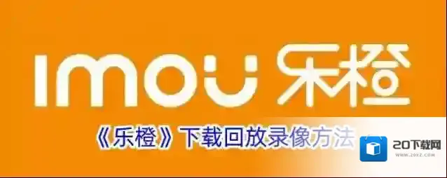 《乐橙》下载回放录像方法