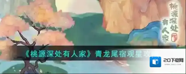 桃源深处有人家》青龙尾宿观星攻略